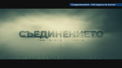 Съединението - 140 години по-късно" - документален филм разказва за обединението на разпокъсана България