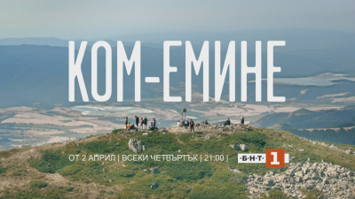 Новият български сериал на БНТ &bdquo;Ком - Емине&ldquo; започва от 2 април