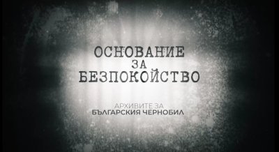 На 27 май БНТ излъчва документалния филм "Основание за безпокойство. Архивите за Българския Чернобил"